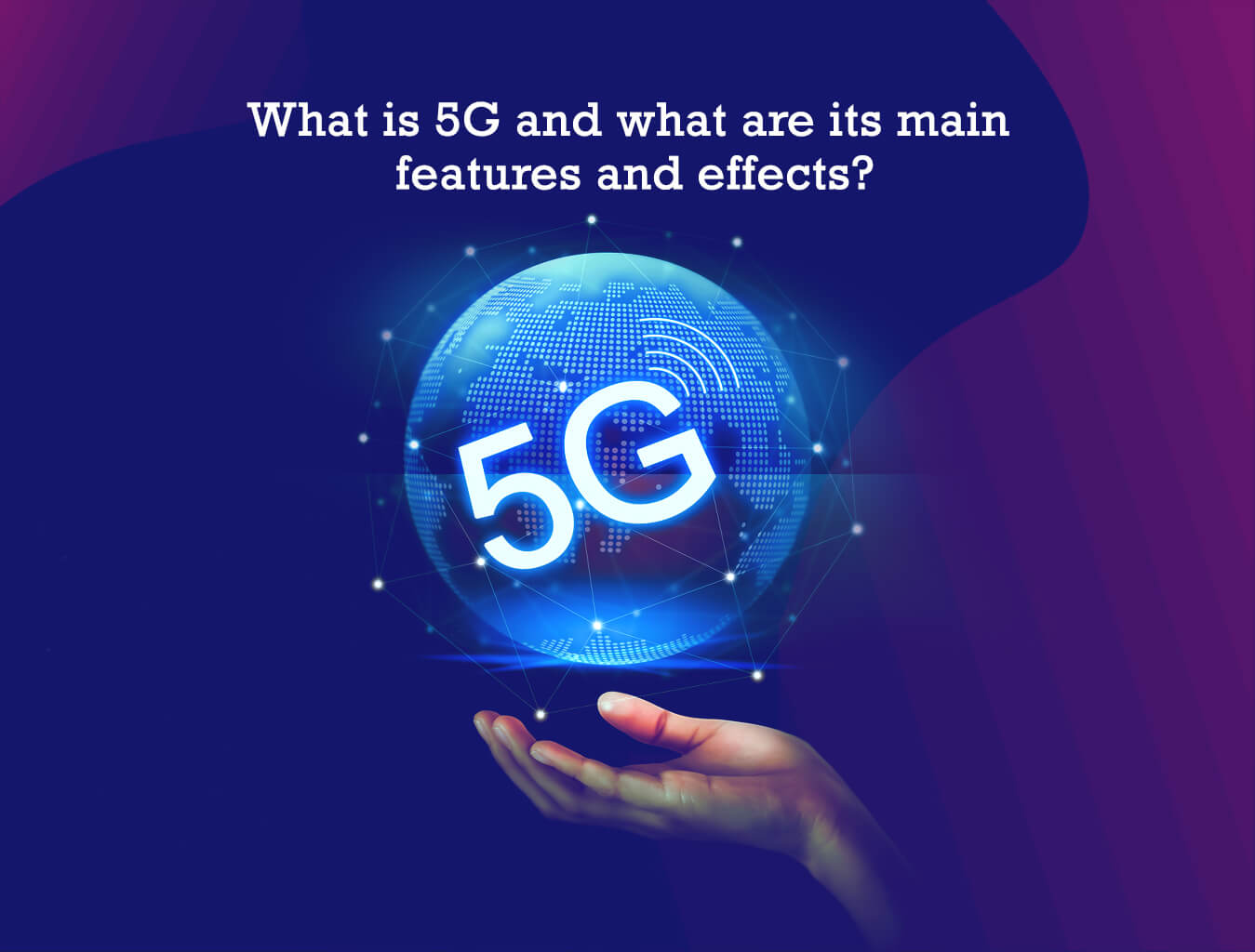 What is 5G and what are its main features and effects?